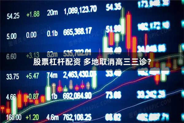 股票杠杆配资 多地取消高三三诊？